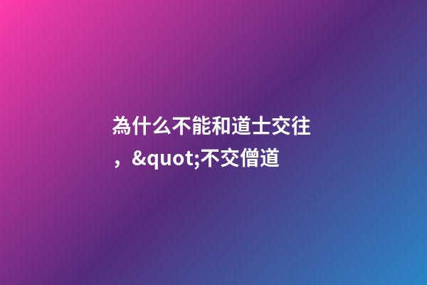 為什么不能和道士交往，&quot;不交僧道